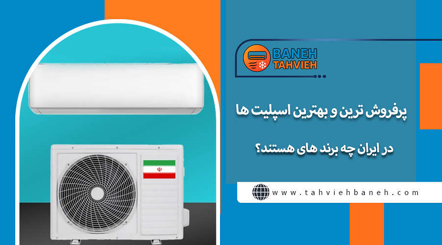 پرفروش ترین و بهترین اسپلیت ها در ایران چه برند های هستند؟