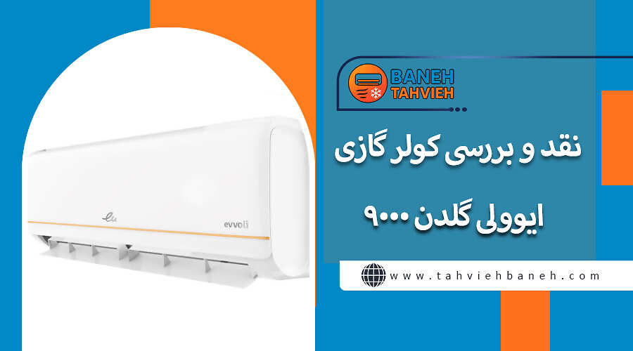 نقد و بررسی کولر گازی ایوولی گلدن 9000