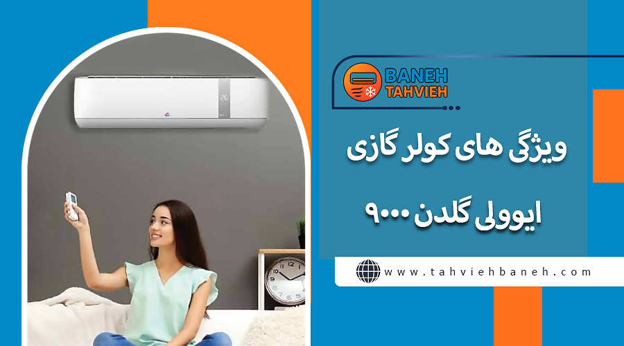 ویژگی های کولر گازی ایوولی گلدن 9000